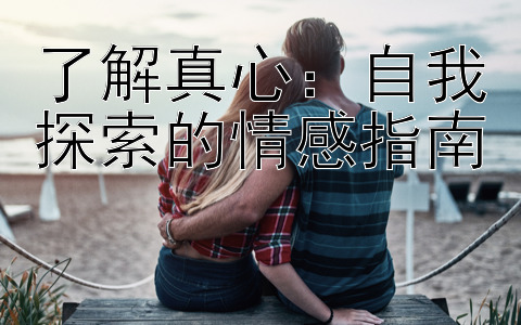 了解真心：自我探索的情感指南