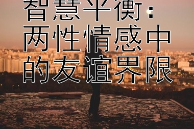 智慧平衡：两性情感中的友谊界限