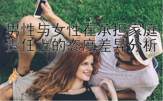 男性与女性在承担家庭责任上的态度差异分析