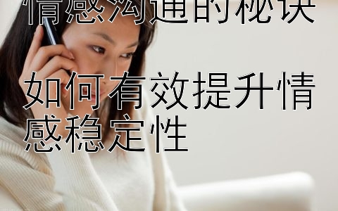 情感沟通的秘诀  
如何有效提升情感稳定性